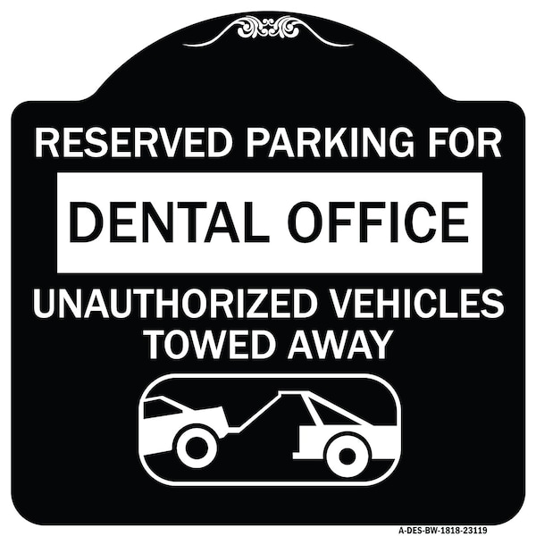 Reserved Parking for Dental Office Unauthorized Vehicles Towed Away Alum, 18" x 18", BW-1818-23119